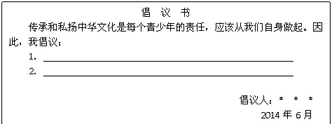 文本框: 倡  议  书     传承和私扬中华文化是每个青少年的责任，应该从我们自身做起。因 此，我倡议： 1．___________________________________________________ 2．___________________________________________________     倡议人：*  *  *       2014年6月   