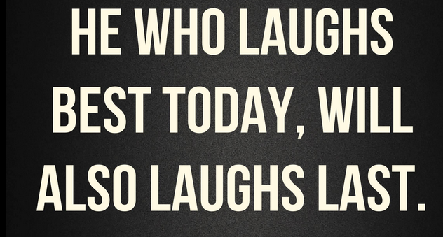 He laughs best who laughs last..png