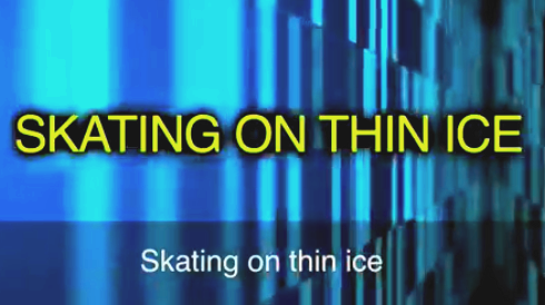 Skating on thin ice 如履薄冰